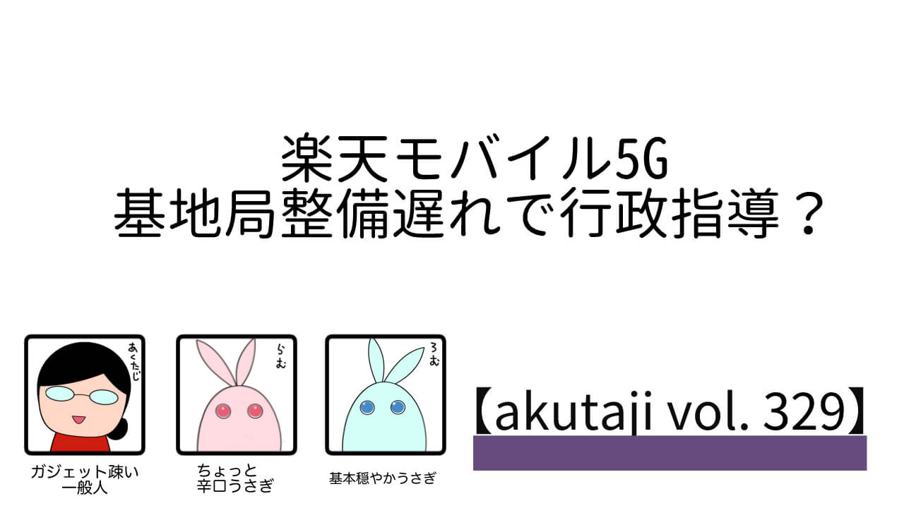 楽天モバイル5G基地局整備遅れで行政指導？【akutaji Vol.329】