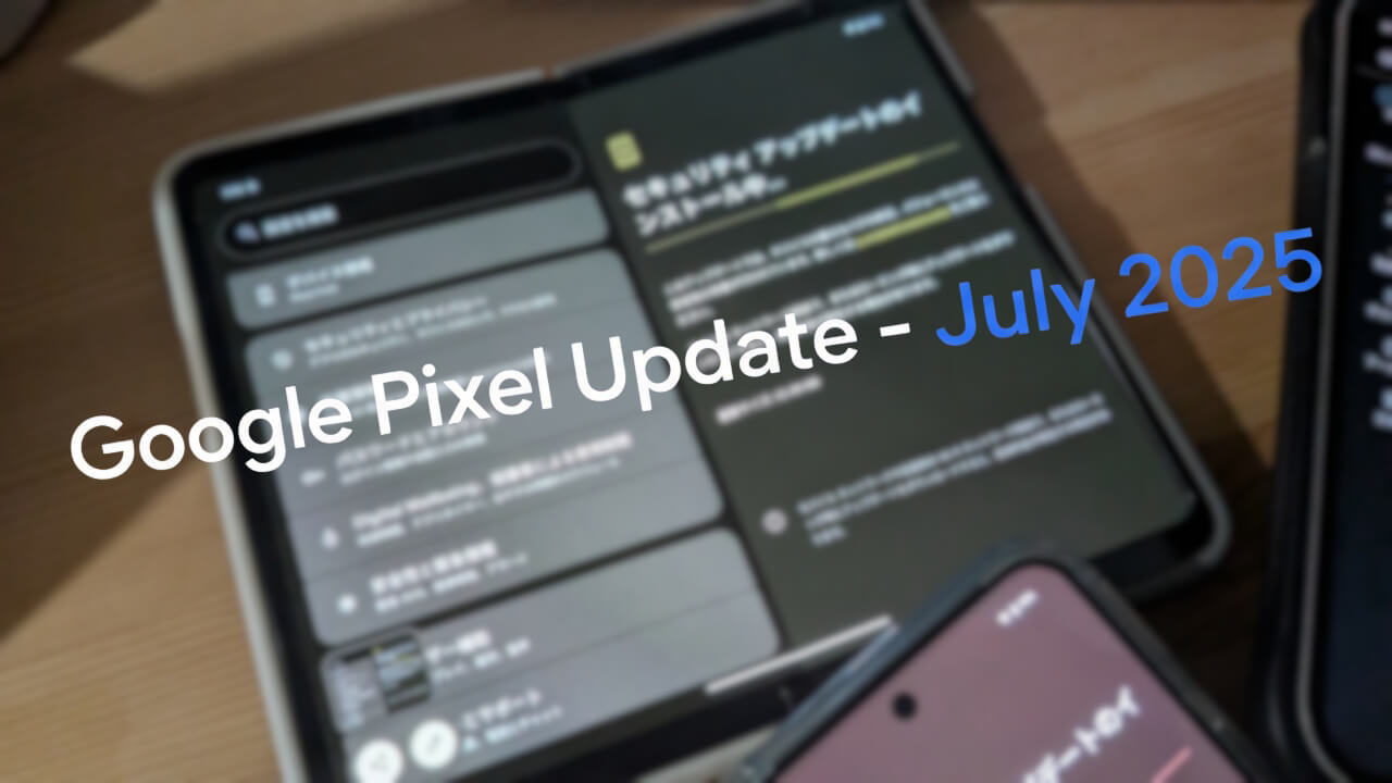 「Pixel Fold」2025年7月月例アップデート配信