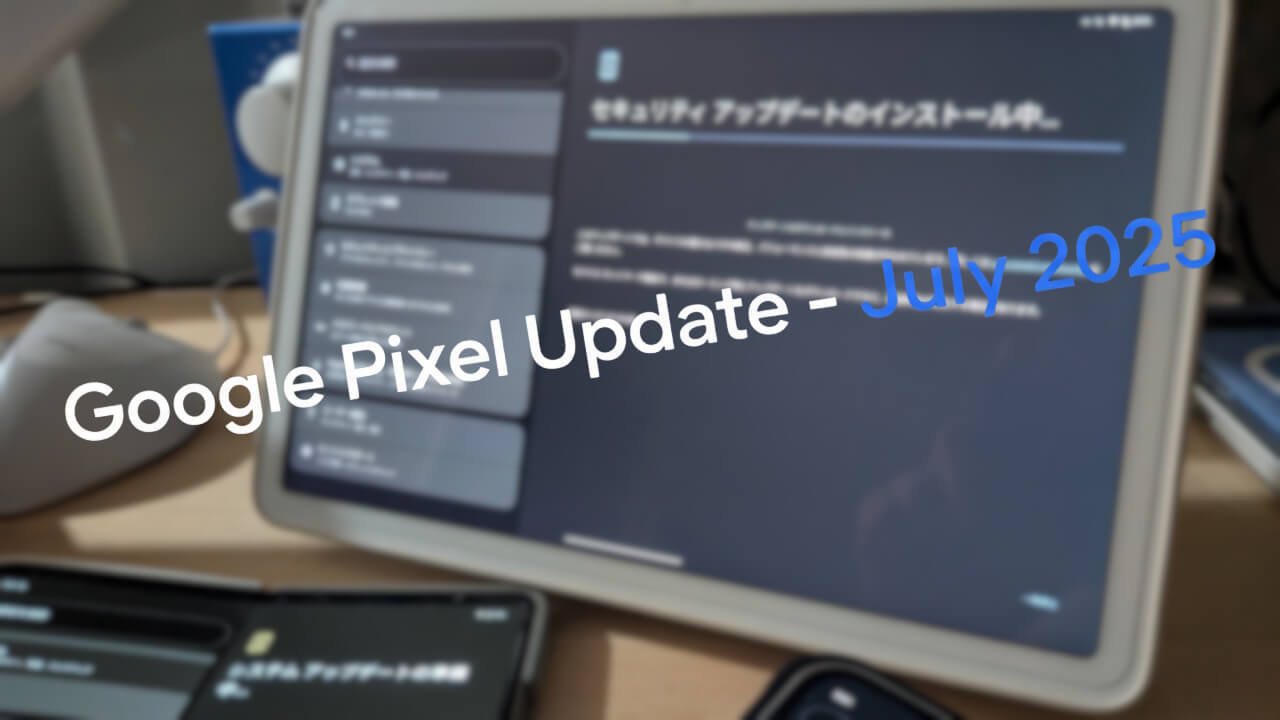 「Pixel Tablet」2025年7月月例アップデート配信