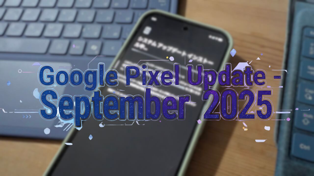 表示不具合修正！「Pixel 10/10 Pro/10 Pro XL」2度目の2025年9月アップデート配信