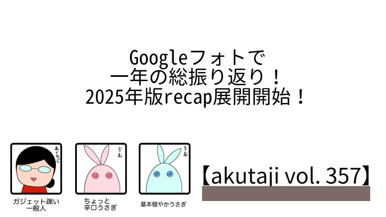 Google フォトで一年の総振り返り!2025年版Recap展開開始!【akutaji Vol.357】
