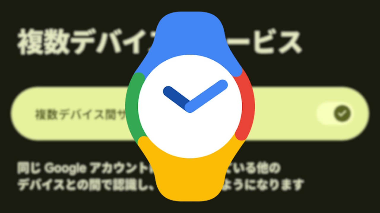 Google Pixel Watch「複数デバイス間サービス」対応へ