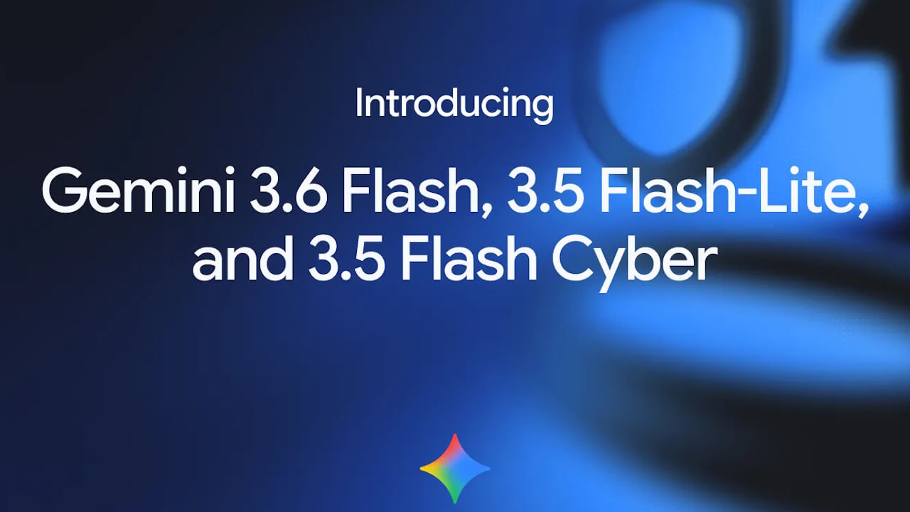 新AIモデル「Gemini 3.6 Flash/3.5 Flash-Lite/3.5 Flash Cyber」正式発表