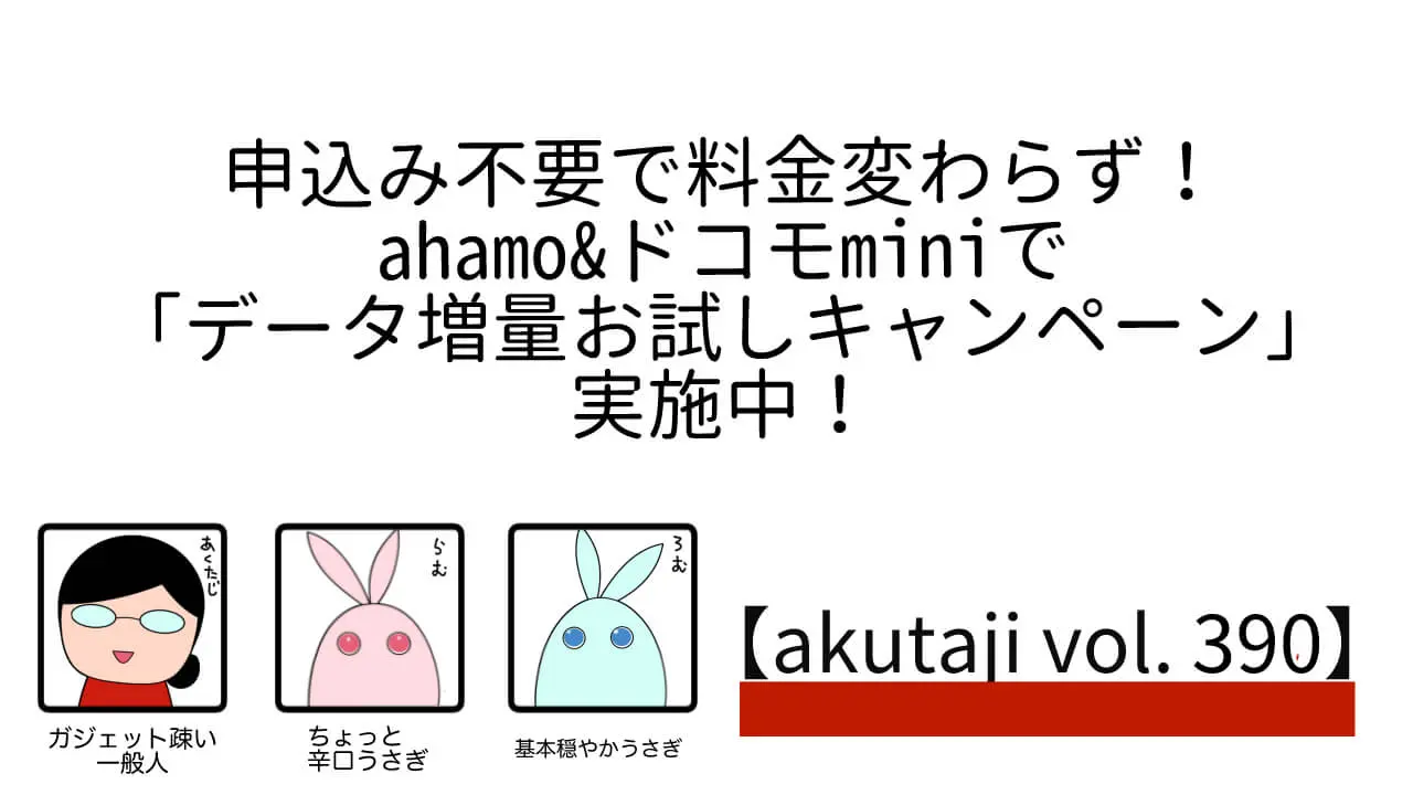申込み不要で料金変わらず！ahamo&ドコモminiで「データ増量おためしキャンペーン」実施中！【akutaji Vol.391】